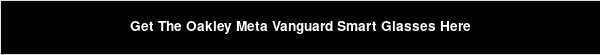Get The Oakley Meta Vanguard Smart Glasses Here
